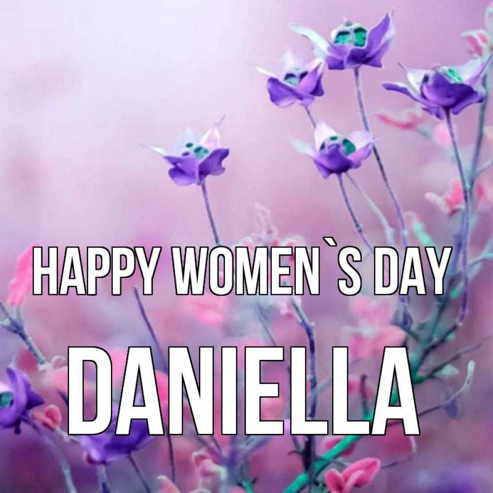 Greetings card с именем, Daniella happy women`s day международный женский день 2 Greetings with text for free download 